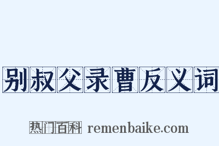 别叔父录曹反义词是什么意思的图片